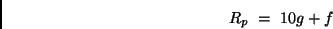 \begin{displaymath}
R_p \ = \ 10 g + f
\end{displaymath}