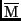 $\overline{\rm M}$