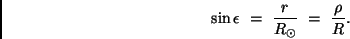 \begin{displaymath}
\sin \epsilon \ = \ \frac{r}{R_{\odot}} \ = \ \frac{\rho}{R} .
\end{displaymath}