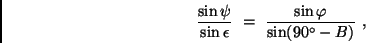 \begin{displaymath}
\frac{\sin \psi}{\sin \epsilon} \ = \ \frac{\sin \varphi}{\sin (90^{\circ}-B)} \ ,
\end{displaymath}