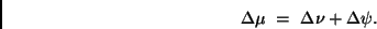 \begin{displaymath}
\Delta \mu \ = \ \Delta \nu + \Delta \psi .
\end{displaymath}