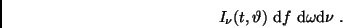 \begin{displaymath}
I_{\nu} (t, \vartheta) \ {\rm d}f \ {\rm d}\omega {\rm d}\nu \ .
\end{displaymath}