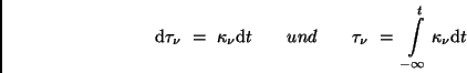 \begin{displaymath}
{\rm d}\tau_{\nu} \ = \ \kappa_{\nu} {\rm d}t \qquad und \q...
...u_{\nu} \ = \ \int\limits_{-\infty}^{t} \kappa_{\nu} {\rm d}t
\end{displaymath}
