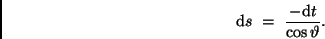 \begin{displaymath}
{\rm d}s \ = \ \frac{-{\rm d}t}{\cos \vartheta} .
\end{displaymath}