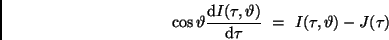 \begin{displaymath}
\cos \vartheta \frac{{\rm d}I (\tau, \vartheta)}{{\rm d}\tau} \ = \
I (\tau, \vartheta) - J(\tau)
\end{displaymath}