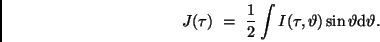 \begin{displaymath}
J (\tau) \ = \ \frac{1}{2} \int I (\tau, \vartheta) \sin \vartheta
{\rm d}\vartheta .
\end{displaymath}