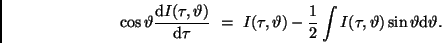 \begin{displaymath}
\cos \vartheta \frac{{\rm d}I (\tau, \vartheta)}{{\rm d}\ta...
...} \int I (\tau, \vartheta) \sin \vartheta
{\rm d}\vartheta .
\end{displaymath}