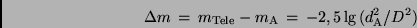 \begin{displaymath}
\Delta m \, = \, m_{\rm Tele} - m_{\rm A} \, = \, - 2,5 \lg \,
(d_{\rm A}^{2} / D^2)
\end{displaymath}