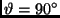 $\vartheta =
90^{\circ}$