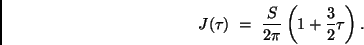 \begin{displaymath}
J (\tau ) \ = \ \frac{S}{2\pi} \left( 1 + \frac{3}{2} \tau \right) .
\end{displaymath}