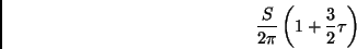 \begin{displaymath}
\frac{S}{2 \pi} \left( 1 + \frac{3}{2} \tau \right)
\end{displaymath}