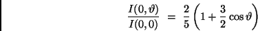 \begin{displaymath}
\frac{I(0, \vartheta)}{I(0, 0)} \ = \ \frac{2}{5} \left( 1 + \frac{3}{2}
\cos \vartheta \right)
\end{displaymath}