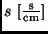 $s \ [\frac{\rm s}{\rm cm}]$