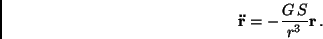 \begin{displaymath}
{\bf\ddot{r}} = - {\frac{G \, S}{r^{3}}{\bf r}} \, .
\end{displaymath}