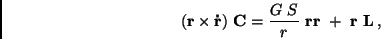 \begin{displaymath}
({\bf r} \times {\bf\dot{r}}) \ {\bf C} = \frac{G \ S}{r} \ {\bf rr}
\ + \ {\bf r \ L} \, ,
\end{displaymath}