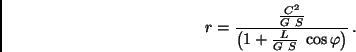 \begin{displaymath}
r = \frac{\frac{C^2}{G \ S}}{\left( 1 + \frac{L}{G \ S} \ \cos \varphi
\right)} \, .
\end{displaymath}