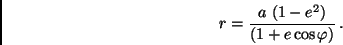 \begin{displaymath}
r = \frac{a \ (1 - e^2)}{(1 + e \cos \varphi)} \, .
\end{displaymath}