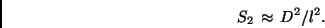 \begin{displaymath}
S_2 \, \approx \, D^2 / l^2 .
\end{displaymath}
