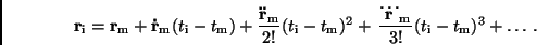 \begin{displaymath}
{\bf r}_{\rm i} = {\bf r}_{\rm m} + {\bf\dot{r}}_{\rm m}(t_...
...ldots}{r}}_{\rm m}}
{3!}(t_{\rm i}-t_{\rm m})^3 + \dots \, .
\end{displaymath}