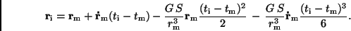 \begin{displaymath}
{\bf r}_{\rm i}={\bf r}_{\rm m} + {\bf\dot{r}}_{\rm m}(t_{\...
...}} {\bf\dot{r}}_{\rm m} \frac {(t_{\rm i}-t_{\rm m})
^3}{6}.
\end{displaymath}