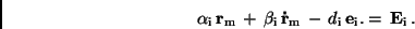 \begin{displaymath}
\alpha _{\rm i}\, {\bf r}_{\rm m}\,+\,\beta _{\rm i}\, {\bf...
... \,-
\,d_{\rm i}\, {\bf e}_{\rm i}. = \,{\bf E}_{\rm i} \, .
\end{displaymath}