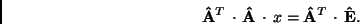 \begin{displaymath}
{\bf\hat{A}}^T \, \cdot \, {\bf\hat{A}}\, \cdot \, x = {\bf\hat{A}}^T\, \cdot \,
{\bf\hat{E}}.
\end{displaymath}