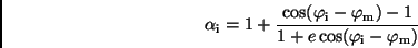 \begin{displaymath}
\alpha _{\rm i} = 1+ \frac{\cos (\varphi_{\rm i}-\varphi_{\rm m})-1}
{1+e \cos (\varphi_{\rm i}-\varphi_{\rm m})}
\end{displaymath}