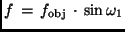 $f \, = \, f_{\rm obj} \, \cdot \,
\sin \omega_1$