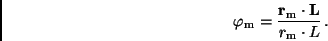 \begin{displaymath}
\varphi_{\rm m}= \frac{{\bf r}_{\rm m} \cdot {\bf L}}{r_{\rm m} \cdot L}\, .
\end{displaymath}