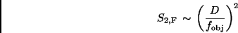 \begin{displaymath}
S_{\rm 2,F} \, \sim \, \left( \frac{D}{f_{\rm obj}} \right) ^2
\end{displaymath}