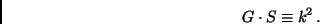 \begin{displaymath}
G \cdot S \equiv k^2 \,.
\end{displaymath}