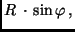 $\displaystyle R\, \cdot \, \sin \varphi \, ,$
