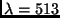 $\lambda = 513$