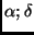 $\alpha ; \delta$