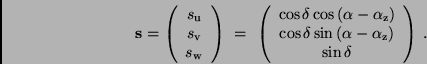 \begin{displaymath}
{\bf s} = \left( \begin{array}{c}
s_{\rm u} \\ s_{\rm v} \...
...ha - \alpha_{\rm z}) \\
\sin \delta \end{array} \right)\, .
\end{displaymath}