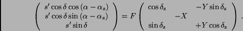 \begin{displaymath}
\left( \begin{array}{c}
s' \cos \delta \cos \, (\alpha - \...
..._{\rm z} & & +Y \cos \delta _{\rm z} \end{array} \right) \, .
\end{displaymath}