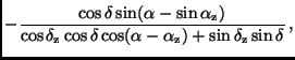 $\displaystyle - \frac{\cos \delta \sin (\alpha - \sin \alpha _{\rm z})}
{\cos \...
...\delta \cos (\alpha - \alpha _{\rm z})
+ \sin \delta _{\rm z} \sin \delta} \, ,$