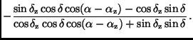 $\displaystyle - \frac{\sin \delta _{\rm z} \cos \delta \cos
(\alpha - \alpha _{...
...\delta \cos
(\alpha - \alpha _{\rm z}) + \sin \delta _{\rm z} \sin \delta} \, .$