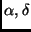 $\alpha, \delta$