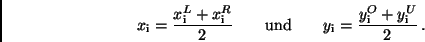 \begin{displaymath}
x_{\rm i}=\frac{x_{\rm i}^{L}+x_{\rm i}^{R}}{2} \qquad {\rm...
...\qquad y_{\rm i} = \frac{y_{\rm i}^{O}+y_{\rm i}^{U}}{2} \, .
\end{displaymath}