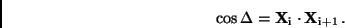 \begin{displaymath}
\cos \Delta ={\bf X}_{\rm i} \cdot {\bf X}_{\rm i+1} \, .
\end{displaymath}
