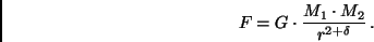 \begin{displaymath}
{F} = G \cdot \frac{M_1 \cdot M_2}{r^{2+\delta}} \, .
\end{displaymath}