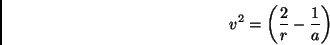 \begin{displaymath}
v^2 = \left( \frac{2}{r} - \frac{1}{a} \right)
\end{displaymath}