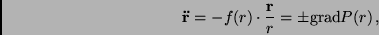 \begin{displaymath}
{\bf\ddot{r}} = -f(r) \cdot \frac{{\bf r}}{r} = \pm {\rm grad} P(r) \, ,
\end{displaymath}