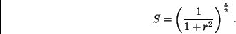\begin{displaymath}
S = \left( \frac{{1}}{1 + r^2} \right) ^{\frac{5}{2}} \, .
\end{displaymath}