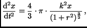 $\displaystyle \frac{{\rm d^2} x}{{\rm d} t^2} = \frac{4}{3} \cdot \pi \cdot
\frac{k^2 x}{(1 + r^2)^{\frac{3}{2}}} \, ,$