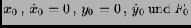 $x_0 \, , \, \dot{x}_0 = 0 \, , \, y_0 = 0 \, ,
\, \dot{y}_0 \, {\rm und} \, F_0$