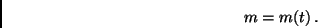 \begin{displaymath}
{m} = {m(t)}\, .
\end{displaymath}