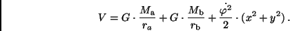 \begin{displaymath}
V = G \cdot \frac{M_{\rm a}}{r_a} + G \cdot \frac{M_{\rm b}...
...{\rm b}}
+ \frac{\dot{\varphi^2}}{2} \cdot (x^2 + y^2) \, .
\end{displaymath}