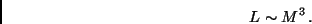 \begin{displaymath}
L \sim M^3 \,.
\end{displaymath}